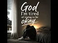 God I’m Tired Of Trying To Be Okay