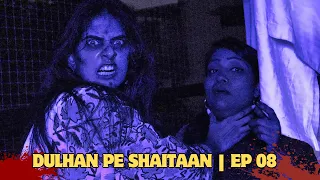 DULHAN PE SHAITAAN | EP 08 | HORROR COMEDY