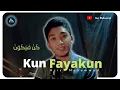 Kun Fayakun ( كُنْ فَيَكُوْنْ ) \