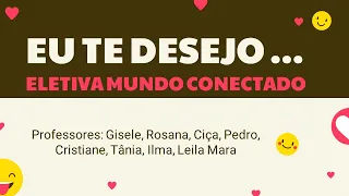 Eletiva Mundo Conectado: Eu te desejo...