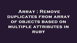Array Remove duplicates from array of objects based on multiple attributes in ruby