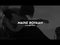 Download Lagu Maine Royaan (slowed + reverb) - tanveer evan