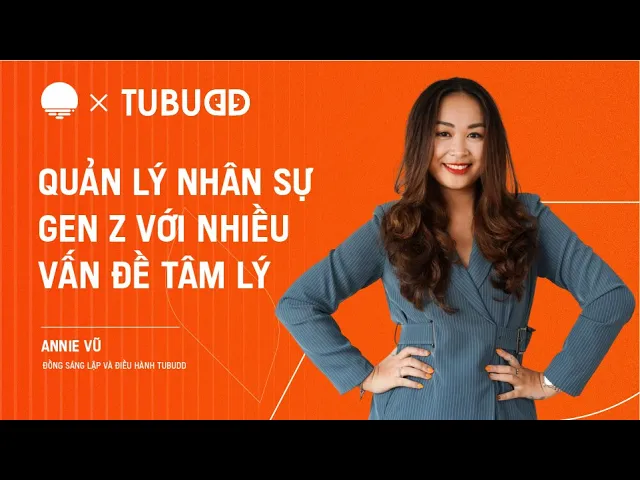 Outline Video Quản lý nhân sự gen Z với nhiều vấn đề tâm lý - Annie Vũ, Co-Founder, CEO Tubudd | Chapter0 EP9
