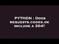 PYTHON Does requests codes ok include a 304