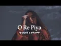 O Re Piya Lofi (Slowed and Reverb) Song 💕