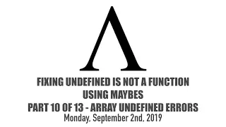 Fixing undefined is not a function Using Maybes - 10 of 13
