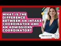 What Is The Difference Between An Intake Coordinator And An Admissions Coordinator