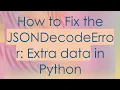 How to Fix the JSONDecodeError Extra data in Python