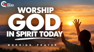 Worship God in Spirit Today, for God Is Spirit | Morning Prayer