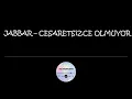 Jabbar - Cesaretsizce Olmuyor (Sözleri)
