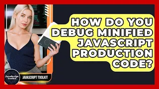 How Do You Debug Minified JavaScript Production Code - JavaScript Toolkit