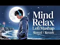 Mind Relax Lofi Song | Mind Relax Lofi Mashup | Mind Fresh Lofi Songs | Slowed and Reverb