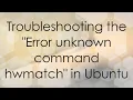 Troubleshooting the "Error unknown command hwmatch" in Ubuntu