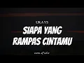 UKAYS - Siapa Yang Rampas Cintamu ( Lyrics )