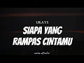 Download Lagu UKAYS - Siapa Yang Rampas Cintamu ( Lyrics )