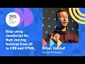 Kilian Valkhof Stop using JavaScript for that - Moving features from JS to CSS and HTML