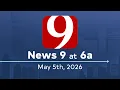 News 9 at 6a Full Newscast May 5 2026