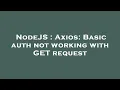 NodeJS Axios Basic auth not working with GET request