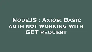 NodeJS Axios Basic auth not working with GET request