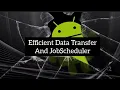 Efficient Data Transfer and JobScheduler Android Studio