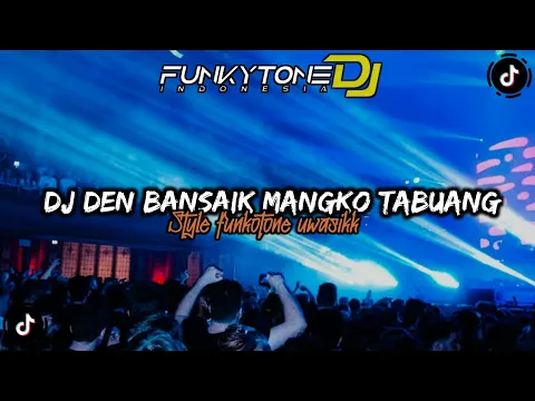 Download MP3 DJ FUNKOT DEN BANSAIK MANGKO TABUANG  VIRAL TIKTOK || STYLE FUNKOTONE UWASIKK •DJ ALEZKA