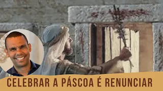 CELEBRAR A PÁSCOA É RENUNCIAR