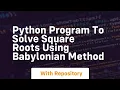 Python program to solve square roots using babylonian method