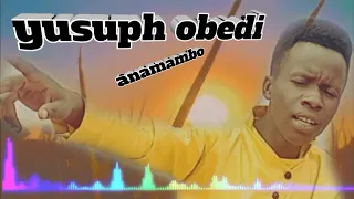 YUSUPH OBEDI ANAMAMBO HD AUDIO 