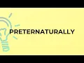 What is the meaning of the word PRETERNATURALLY