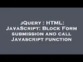 jQuery HTML JavaScript Block Form submission and call Javascript function