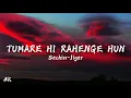Tumhare Hi Rahenge Hum - Sachin-Jigar (Lyrics)