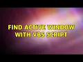 Find active window with VBS script 2 Solutions