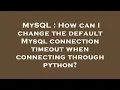 MySQL How can I change the default Mysql connection timeout when connecting through python