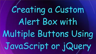 Creating a Custom Alert Box with Multiple Buttons Using JavaScript or jQuery