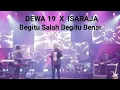 Lagu Begitu Salah Begitu Benar - Dewa19 x Isaraja