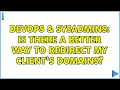 DevOps SysAdmins Is there a better way to redirect my client s domains