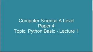 Python Basics Lecture 1 A Level Computer Science 9618 Paper 4 Practical