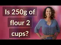 Is 250g of flour 2 cups