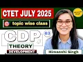 CLASS - 03 CDP THEORY CTET july 2025 Development by himanshi singh