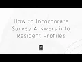 How to Incorporate Survey Answers into Resident Profiles