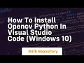 How to install opencv python in visual studio code windows 10