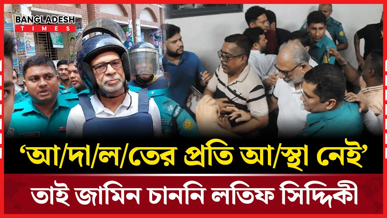 বিচার নিয়ে আস্থা সংকট, জামিন চাননি লতিফ সিদ্দিকী