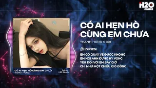 Có Ai Hẹn Hò Cùng Em Chưa Remix (Hot TikTok) - Thanh Hưng x OXI - Em Có Quay Về Được Không