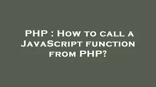 PHP How to call a JavaScript function from PHP