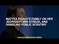 Mattea Roach s family is in danger Winning streak and dealing with public scrutiny