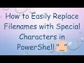 How to Easily Replace Filenames with Special Characters in PowerShell -