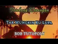 Tak Mungkin Ku Lupa - BOB TUTUPOLY