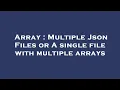 Array Multiple Json Files or A single file with multiple arrays