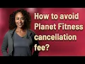How to avoid Planet Fitness cancellation fee
