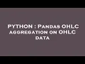 PYTHON Pandas OHLC aggregation on OHLC data